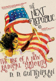 Title: The Next Republic: The Rise of a New Radical Majority, Author: D. D. Guttenplan