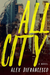 Title: All City: A Novel, Author: Alex DiFrancesco