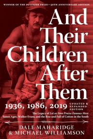 Title: And Their Children After Them: The Legacy of Let Us Now Praise Famous Men: James Agee, Walker Evans, and the Rise and Fall of Cotton in the South, Author: Dale Maharidge