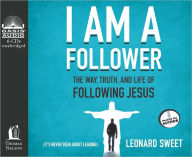 Title: I Am A Follower: The Way, Truth, and Life of Following Jesus, Author: Leonard Sweet
