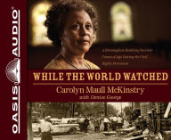 Title: While the World Watched (Library Edition): A Birmingham Bombing Survivor Comes of Age during the Civil Rights Movement, Author: Carolyn Maull McKinstry