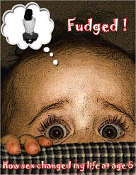 Title: Fudged ! Or How Sex Chnaged My Life At Age 5, Author: Jorge Tua