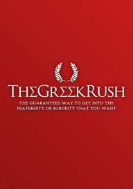 Title: The Greek Rush: The Guaranteed Way to Get Into the Fraternity or Sorority You Want, Author: Patrick Hunter