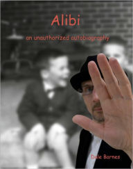 Title: Alibi: an unauthorized autobiography, Author: Dale Barnes