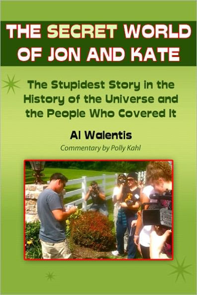 The Secret World of Jon and Kate: The Stupidest Story in the History of the Universe and the People Who Covered It