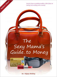 Title: The Sexy Mama's Guide to Money (Mothers' Edition), Author: Vijaya Molloy