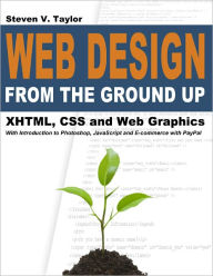 Title: Web Design from the Ground Up: XHTML, CSS and Web Graphics, Author: Steven V. Taylor