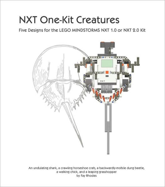 NXT One-Kit Creatures: Five Designs for the LEGO MINDSTORMS NXT 1.0 or 2.0 Kit