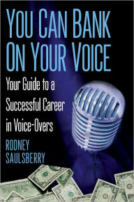 Title: You Can Bank on Your Voice: ; Your Guide to a Successful Career in Voice-Overs, Author: Rodney Saulsberry