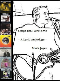 Title: Songs That Wrote Me: A Lyric Anthology, Author: Mark Joyce