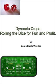 Title: Dynamics of Winning Casino Craps: Rolling the Dice for Profit and Fun, Author: Louis Eagle Warrior