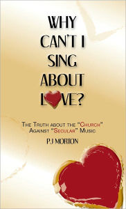 Title: Why Can't I Sing About Love?: The Truth About the 