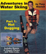 Title: Adventures in Water Skiing: Part 1, Hot Dogging, Author: Tony Klarich