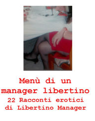 Title: Menù di un manager libertino: 22 Racconti erotici, Author: manager libertino