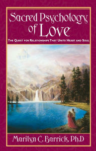 Title: Sacred Psychology of Love: The Quest for Relationships That Unite Heart and Soul, Author: Marilyn C. Barrick