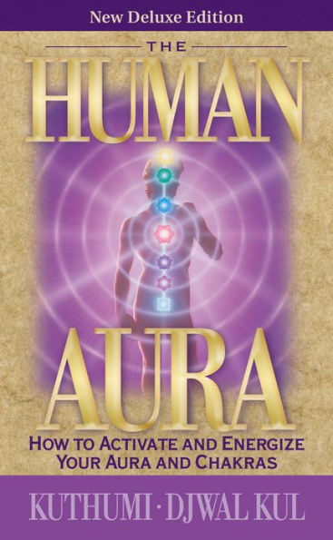 The Human Aura: How to Activate and Energize Your Aura and Chakras