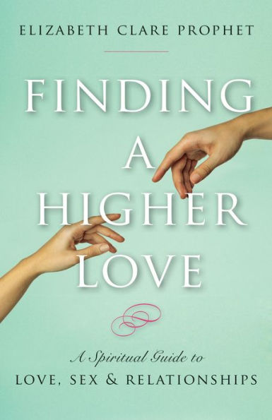 Finding a Higher Love: A Spiritual Guide to Love, Sex and Relationships