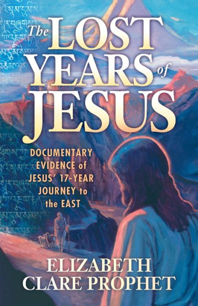 The Lost Years of Jesus: Documentary Evidence of Jesus' 17-Year Journey to the East