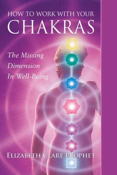 How to Work with Your Chakras: The Missing Dimension in Well Being