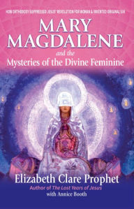 Title: Mary Magdalene and the Mysteries of the Divine Feminine, Author: Elizabeth Clare Prophet
