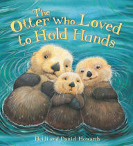 Title: Storytime: The Otter Who Loved to Hold Hands, Author: Heidi Howarth