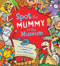 Title: Spot the Mummy in the Museum: Packed with things to spot and facts to discover!, Author: Sarah Khan