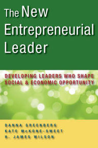 Title: The New Entrepreneurial Leader: Developing Leaders Who Shape Social and Economic Opportunity, Author: Danna Greenberg