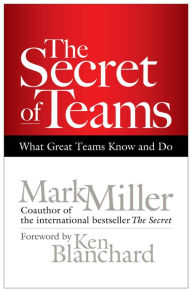 Title: The Secret of Teams: What Great Teams Know and Do, Author: Mark Miller