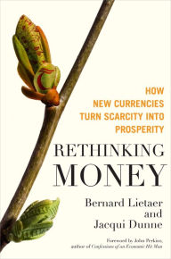 Title: Rethinking Money: How New Currencies Turn Scarcity into Prosperity, Author: Bernard Lietaer