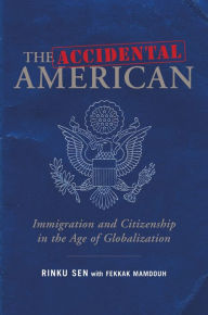 Title: The Accidental American: Immigration and Citizenship in the Age of Globalization, Author: Rinku Sen