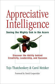 Title: Appreciative Intelligence: Seeing the Mighty Oak in the Acorn, Author: Tojo Thatchenkery