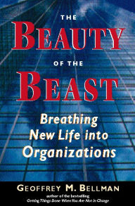Title: The Beauty of the Beast: Breathing New Life Into Organizations, Author: Geoffrey M Bellman