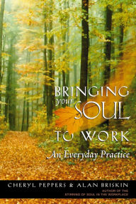 Title: Bringing Your Soul to Work: An Everyday Practice, Author: Cheryl Peppers