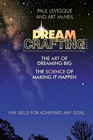 Title: Dreamcrafting: The Art of Dreaming Big, the Science of Making It Happen, Author: Paul Levesque