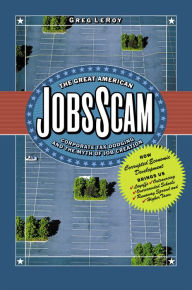 Title: The Great American Jobs Scam: Corporate Tax Dodging and the Myth of Job Creation, Author: Greg LeRoy