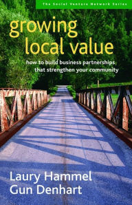 Title: Growing Local Value: How to Build Business Partnerships That Strengthen Your Community, Author: Laury Hammel