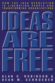 Title: Ideas Are Free: How the Idea Revolution Is Liberating People and Transforming Organizations, Author: Alan G Robinson