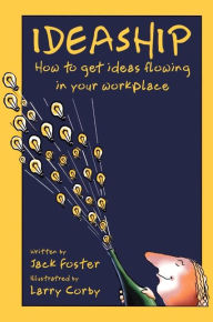 Title: Ideaship: How to Get Ideas Flowing in Your Workplace, Author: Jack Foster