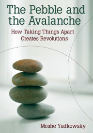 Title: The Pebble and the Avalanche: How Taking Things Apart Creates Revolutions, Author: Moshe Yudkowsky