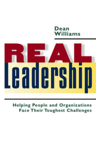 Title: Real Leadership: Helping People and Organizations Face Their Toughest Challenges, Author: Dean WIlliams