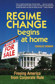 Title: Regime Change Begins at Home: Freeing America from Corporate Rule, Author: Charles Derber