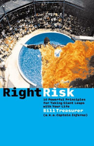 Title: Right Risk: 10 Powerful Principles for Taking Giant Leaps with Your Life, Author: Bill Treasurer