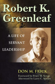 Title: Robert K. Greenleaf: A Life of Servant Leadership, Author: Don M. Frick