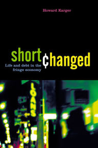 Title: Shortchanged: Life and Debt in the Fringe Economy, Author: Howard Jacob Karger