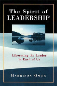 Title: The Spirit of Leadership: Liberating the Leader in Each of Us, Author: Harrison H. Owen