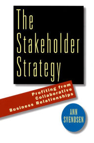 Title: The Stakeholder Strategy: Profiting from Collaborative Business Relationships, Author: Ann Svendsen