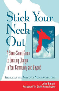 Title: Stick Your Neck Out: A Street-Smart Guide to Creating Change in Your Community and Beyond, Author: John Graham