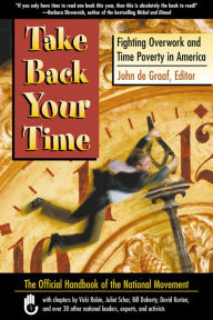 Title: Take Back Your Time: Fighting Overwork and Time Poverty in America, Author: John de Graaf