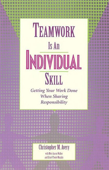 Teamwork Is an Individual Skill: Getting Your Work Done When Sharing Responsibility