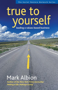 Title: True to Yourself: Leading a Values-Based Business, Author: Mark Albion